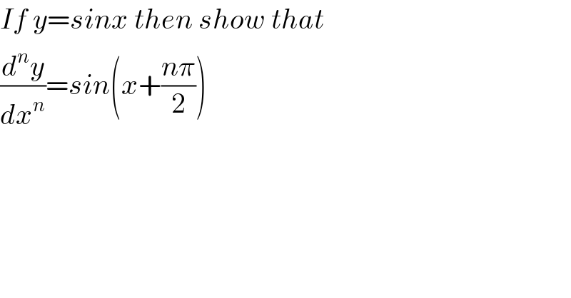 If y=sinx then show that  (d^n y/dx^n )=sin(x+((nπ)/2))  