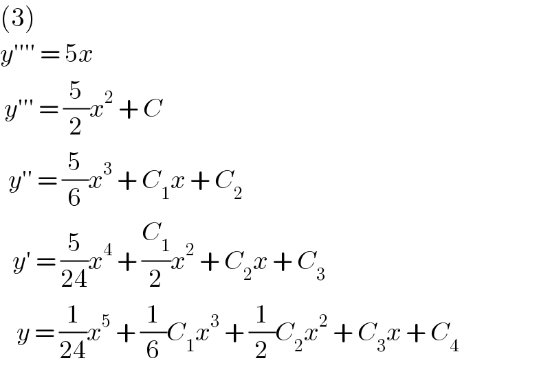 (3)  y′′′′ = 5x   y′′′ = (5/2)x^2  + C    y′′ = (5/6)x^3  + C_1 x + C_2      y′ = (5/(24))x^4  + (C_1 /2)x^2  + C_2 x + C_3       y = (1/(24))x^5  + (1/6)C_1 x^3  + (1/2)C_2 x^2  + C_3 x + C_4   