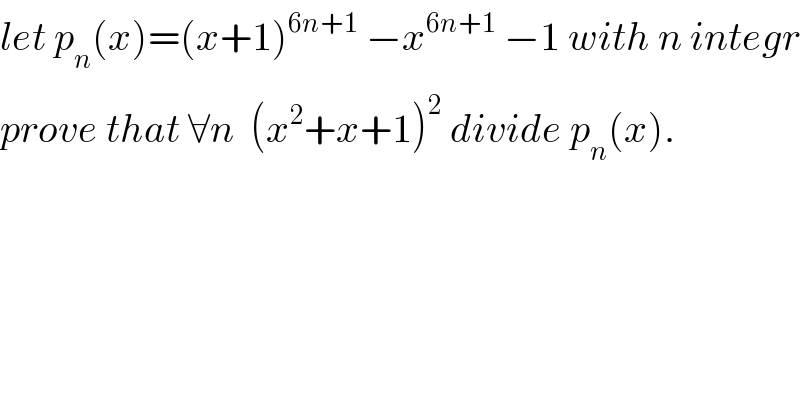 let p_n (x)=(x+1)^(6n+1)  −x^(6n+1)  −1 with n integr  prove that ∀n  (x^2 +x+1)^2  divide p_n (x).  