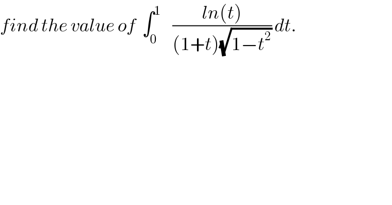 find the value of  ∫_0 ^1     ((ln(t))/((1+t)(√(1−t^2 )))) dt.  