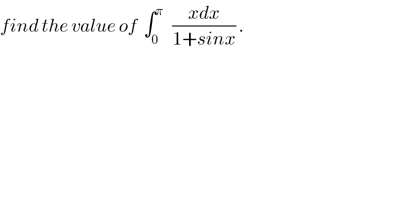 find the value of  ∫_0 ^π    ((xdx)/(1+sinx)) .  