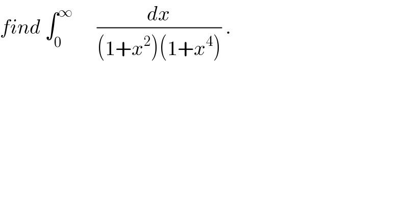 find ∫_0 ^∞       (dx/((1+x^2 )(1+x^4 ))) .  