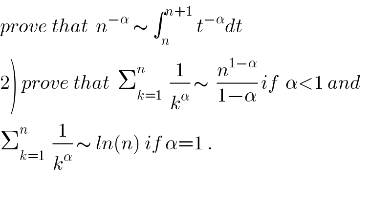 prove that  n^(−α)  ∼ ∫_n ^(n+1)  t^(−α) dt  2) prove that  Σ_(k=1) ^n   (1/k^α ) ∼  (n^(1−α) /(1−α)) if  α<1 and  Σ_(k=1) ^n   (1/k^α ) ∼ ln(n) if α=1 .  