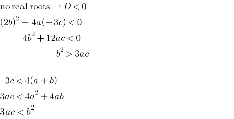 no real roots → D < 0  (2b)^2  − 4a(−3c) < 0               4b^2  + 12ac < 0                                  b^2  > 3ac       3c < 4(a + b)  3ac < 4a^2  + 4ab  3ac < b^2   
