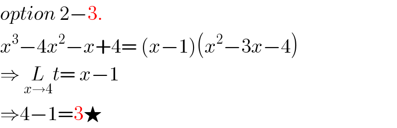 option 2−3.  x^3 −4x^2 −x+4= (x−1)(x^2 −3x−4)  ⇒ L_(x→4) t_ = x−1   ⇒4−1=3★  