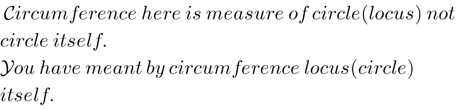  Circumference here is measure of circle(locus) not   circle itself.  You have meant by circumference locus(circle)  itself.  