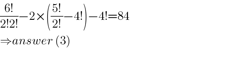 ((6!)/(2!2!))−2×(((5!)/(2!))−4!)−4!=84  ⇒answer (3)  