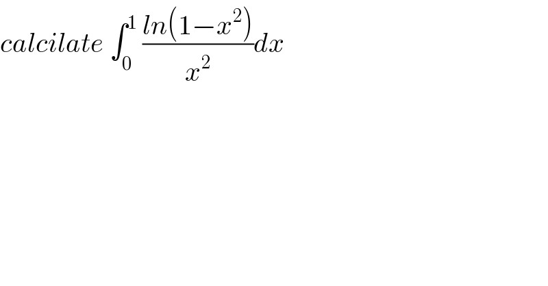 calcilate ∫_0 ^1  ((ln(1−x^2 ))/x^2 )dx  