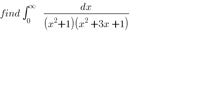 find ∫_0 ^∞     (dx/((x^2 +1)(x^2  +3x +1)))  