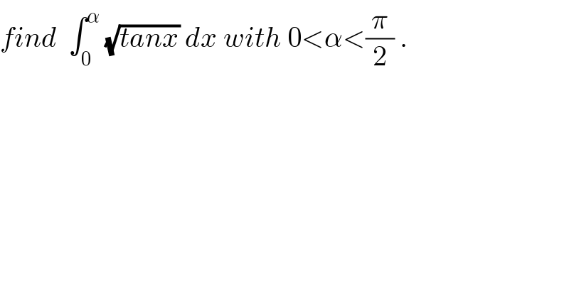find  ∫_0 ^α  (√(tanx)) dx with 0<α<(π/2) .  