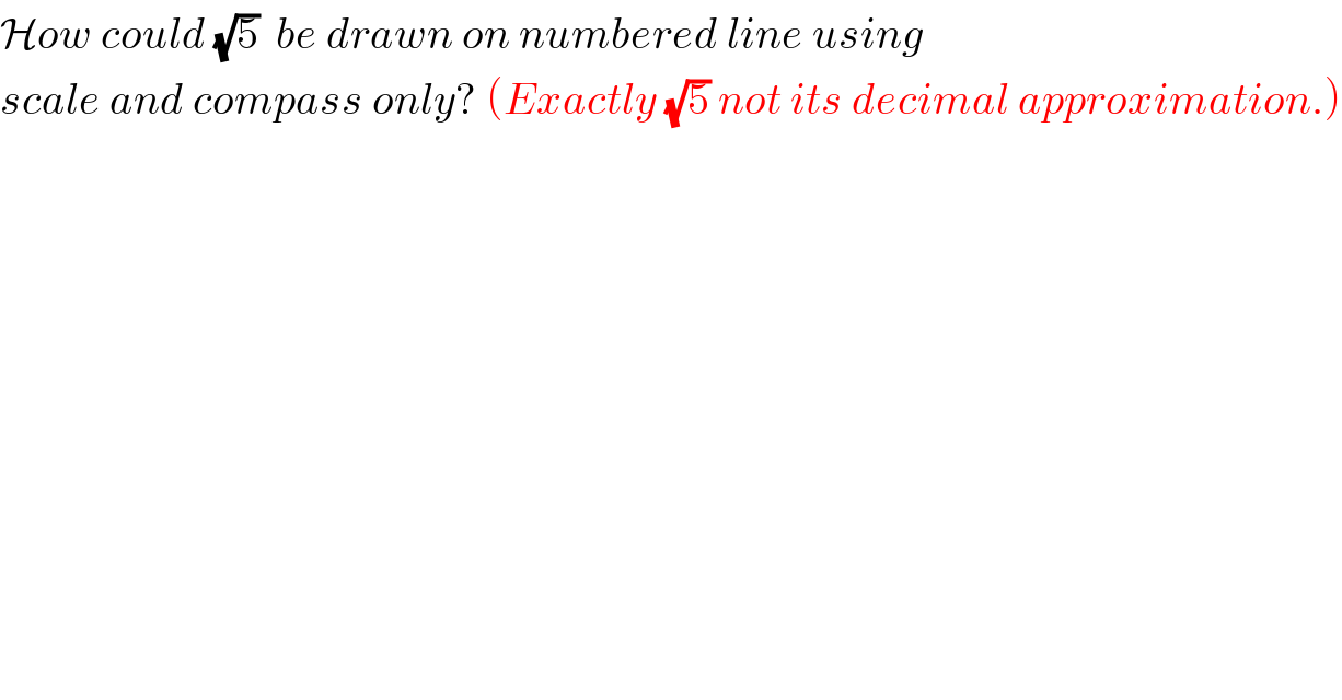 How could (√5)  be drawn on numbered line using  scale and compass only? (Exactly (√5) not its decimal approximation.)  