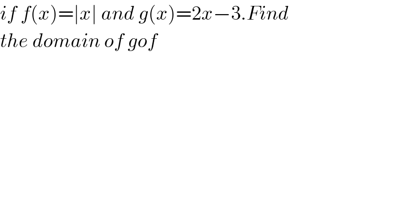 if f(x)=∣x∣ and g(x)=2x−3.Find  the domain of gof  
