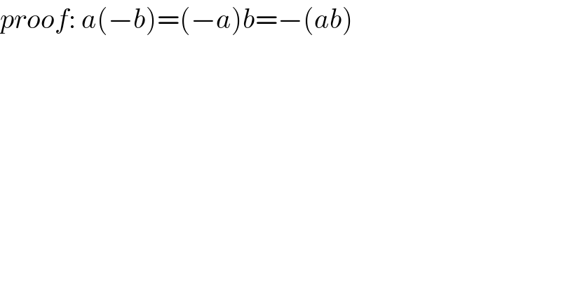 proof: a(−b)=(−a)b=−(ab)  
