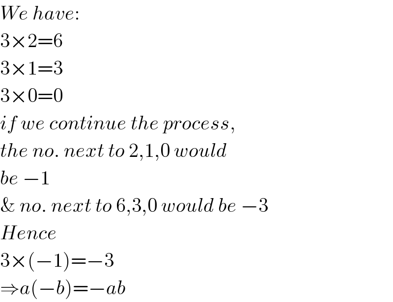We have:  3×2=6  3×1=3  3×0=0  if we continue the process,  the no. next to 2,1,0 would  be −1  & no. next to 6,3,0 would be −3  Hence  3×(−1)=−3  ⇒a(−b)=−ab  