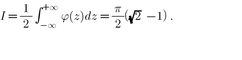 I = (1/2) ∫_(−∞) ^(+∞)  ϕ(z)dz = (π/2)((√2)  −1) .  