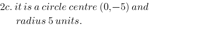 2c. it is a circle centre (0,−5) and          radius 5 units.  