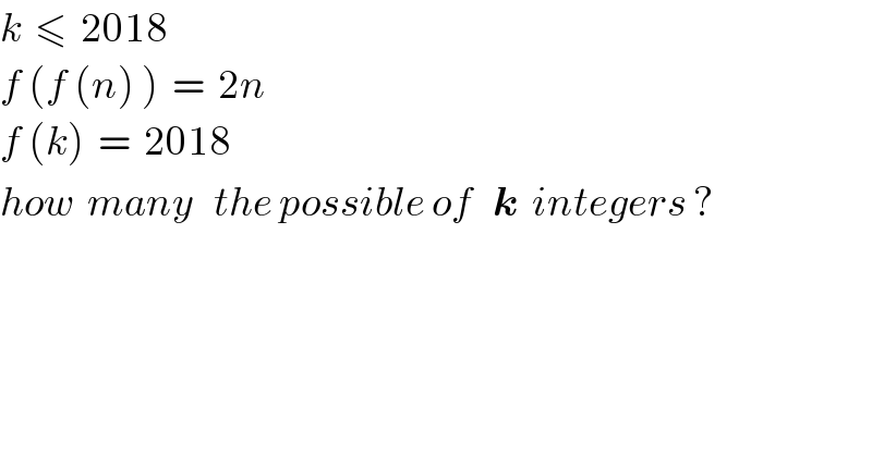 k  ≤  2018  f (f (n) )  =  2n  f (k)  =  2018  how  many   the possible of   k  integers ?  