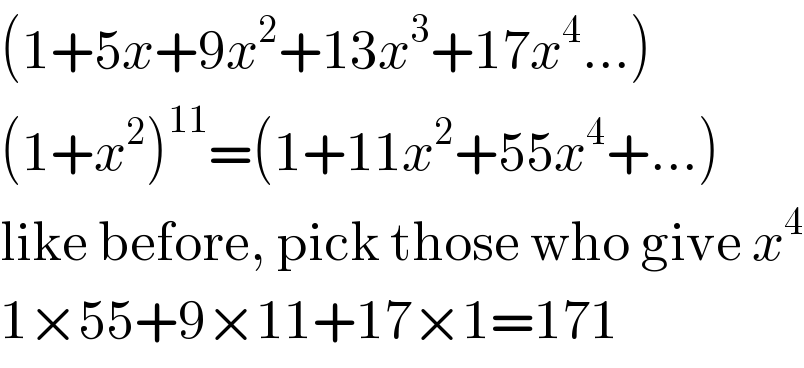 (1+5x+9x^2 +13x^3 +17x^4 ...)  (1+x^2 )^(11) =(1+11x^2 +55x^4 +...)  like before, pick those who give x^4   1×55+9×11+17×1=171  