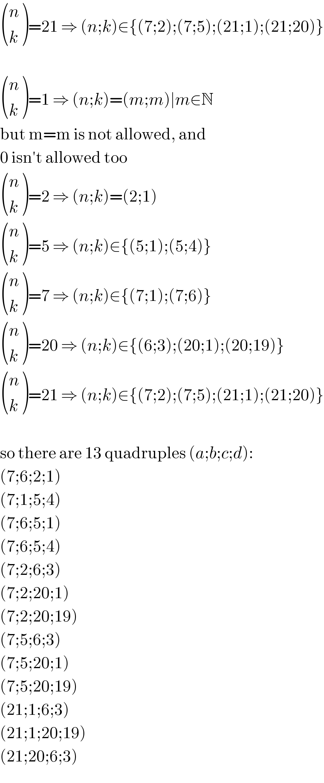  ((n),(k) )=21 ⇒ (n;k)∈{(7;2);(7;5);(21;1);(21;20)}     ((n),(k) )=1 ⇒ (n;k)=(m;m)∣m∈N  but m=m is not allowed, and  0 isn′t allowed too   ((n),(k) )=2 ⇒ (n;k)=(2;1)   ((n),(k) )=5 ⇒ (n;k)∈{(5;1);(5;4)}   ((n),(k) )=7 ⇒ (n;k)∈{(7;1);(7;6)}   ((n),(k) )=20 ⇒ (n;k)∈{(6;3);(20;1);(20;19)}   ((n),(k) )=21 ⇒ (n;k)∈{(7;2);(7;5);(21;1);(21;20)}    so there are 13 quadruples (a;b;c;d):  (7;6;2;1)  (7;1;5;4)  (7;6;5;1)  (7;6;5;4)  (7;2;6;3)  (7;2;20;1)  (7;2;20;19)  (7;5;6;3)  (7;5;20;1)  (7;5;20;19)  (21;1;6;3)  (21;1;20;19)  (21;20;6;3)  