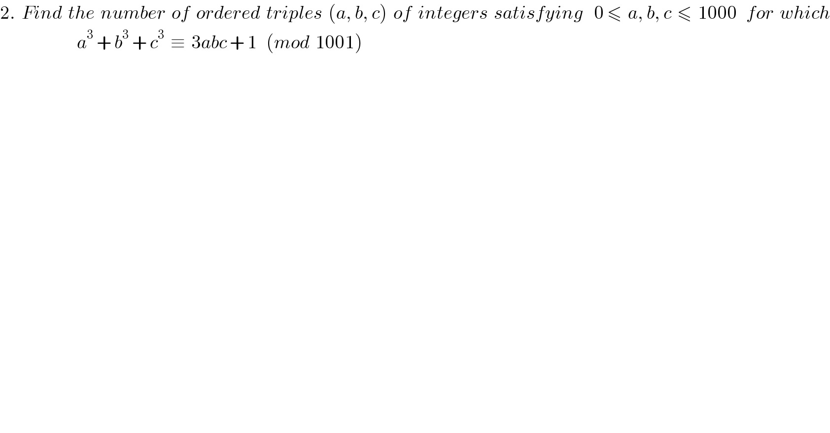 2.  Find  the  number  of  ordered  triples  (a, b, c)  of  integers  satisfying    0 ≤  a, b, c  ≤  1000   for  which                            a^3  + b^3  + c^3   ≡  3abc + 1   (mod  1001)   