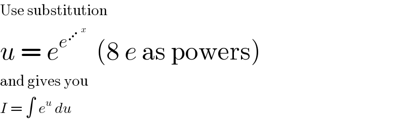 Use substitution  u = e^e^⋰^x     (8 e as powers)  and gives you  I = ∫ e^u  du  