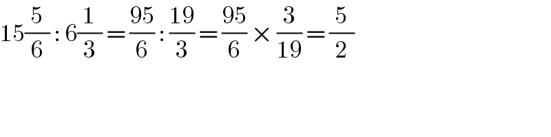 15(5/6) : 6(1/3) = ((95)/6) : ((19)/3) = ((95)/6) × (3/(19)) = (5/2)  