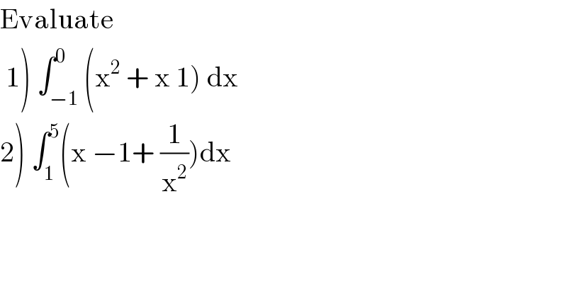 Evaluate   1) ∫_(−1) ^0 (x^2  + x 1) dx  2) ∫_1 ^5 (x −1+ (1/x^2 ))dx    
