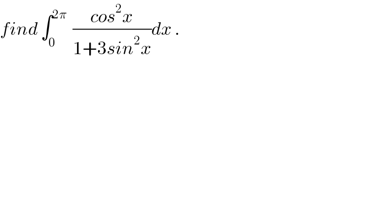 find ∫_0 ^(2π)   ((cos^2 x)/(1+3sin^2 x))dx .  