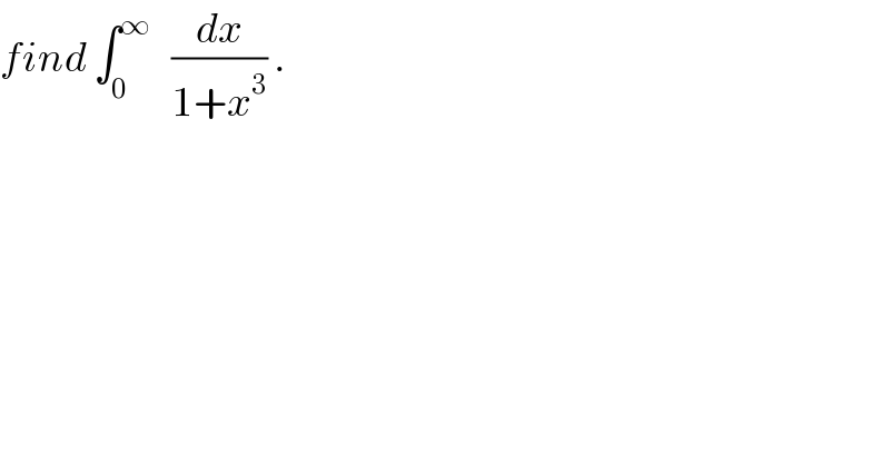 find ∫_0 ^∞    (dx/(1+x^3 )) .  