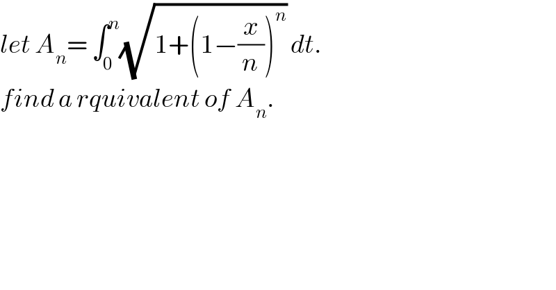 let A_n = ∫_0 ^n (√(1+(1−(x/n))^n )) dt.  find a rquivalent of A_n .  