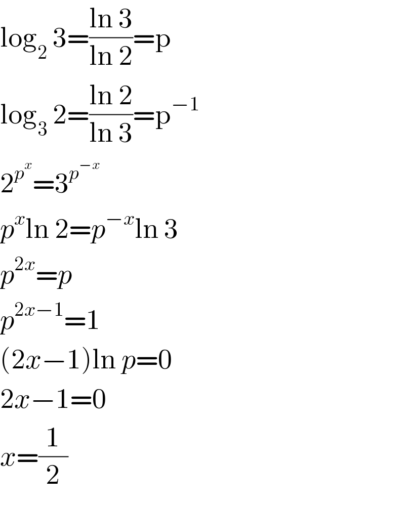 log_2  3=((ln 3)/(ln 2))=p  log_3  2=((ln 2)/(ln 3))=p^(−1)   2^p^x  =3^p^(−x)    p^x ln 2=p^(−x) ln 3  p^(2x) =p  p^(2x−1) =1  (2x−1)ln p=0  2x−1=0  x=(1/2)  