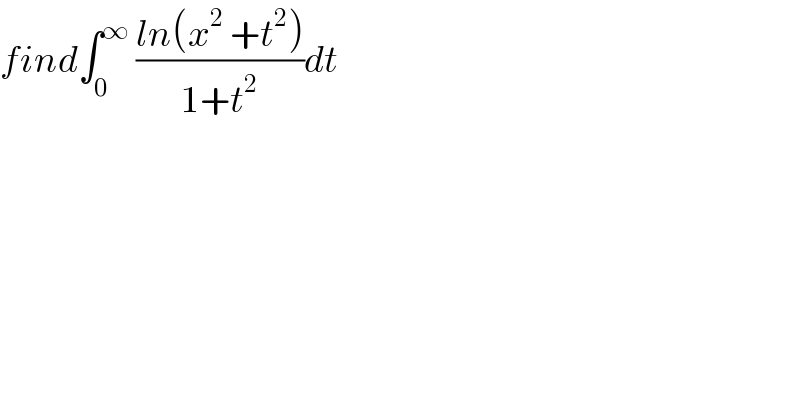find∫_0 ^∞  ((ln(x^2  +t^2 ))/(1+t^2 ))dt  