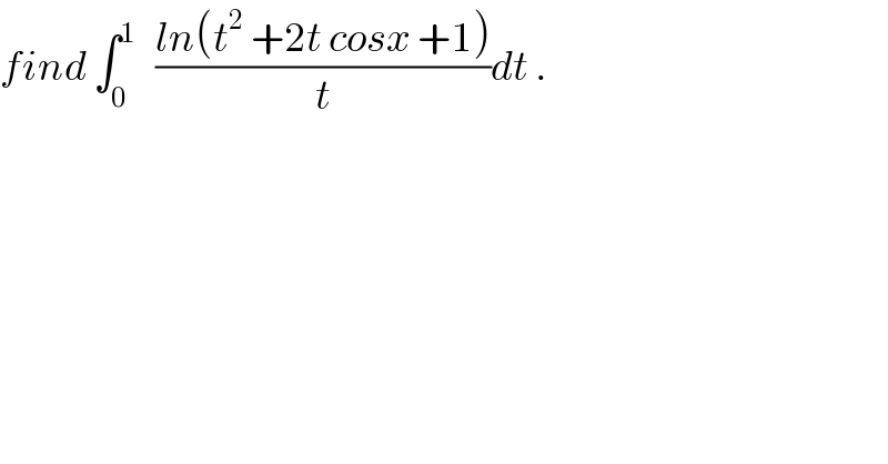 find ∫_0 ^1    ((ln(t^2  +2t cosx +1))/t)dt .  