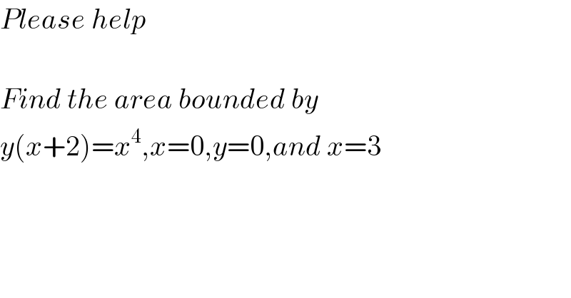 Please help    Find the area bounded by  y(x+2)=x^4 ,x=0,y=0,and x=3  