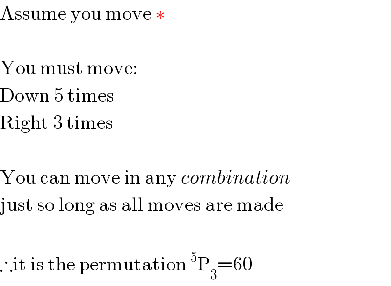 Assume you move ∗    You must move:  Down 5 times  Right 3 times    You can move in any combination  just so long as all moves are made    ∴it is the permutation^5 P_3 =60  