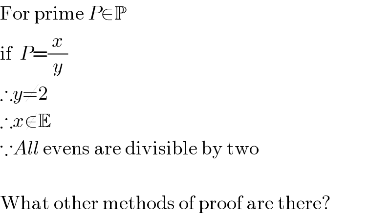 For prime P∈P  if  P=(x/y)  ∴y≠2  ∴x∉E  ∵All evens are divisible by two    What other methods of proof are there?  