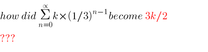 how did Σ_(n=0) ^∝ k×(1/3)^(n−1 ) become 3k/2  ???  