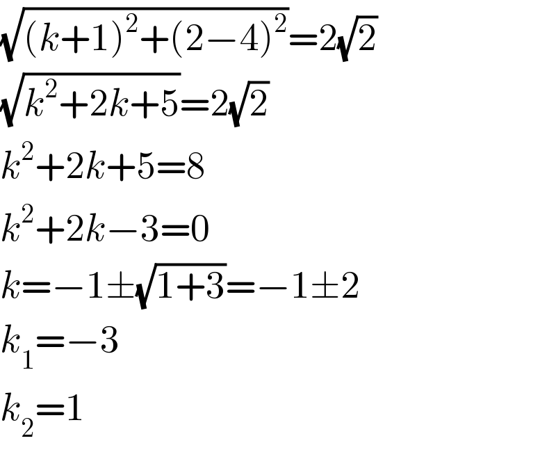 (√((k+1)^2 +(2−4)^2 ))=2(√2)  (√(k^2 +2k+5))=2(√2)  k^2 +2k+5=8  k^2 +2k−3=0  k=−1±(√(1+3))=−1±2  k_1 =−3  k_2 =1  