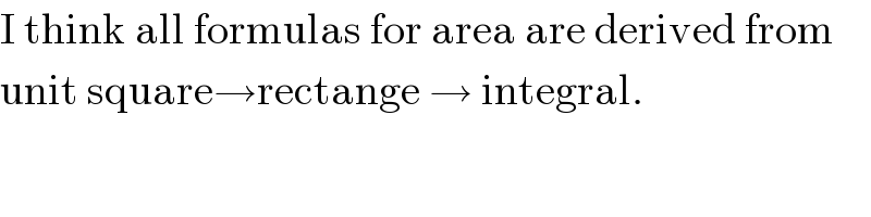 I think all formulas for area are derived from  unit square→rectange → integral.  