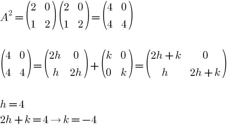 A^2  =  ((2,0),(1,2) )  ((2,0),(1,2) ) =  ((4,0),(4,4) )     ((4,0),(4,4) ) =  (((2h),(  0)),((  h),(2h)) ) +  ((k,0),(0,k) ) =  (((2h + k),(       0)),((      h),(2h + k)) )    h = 4  2h + k = 4 → k = −4  