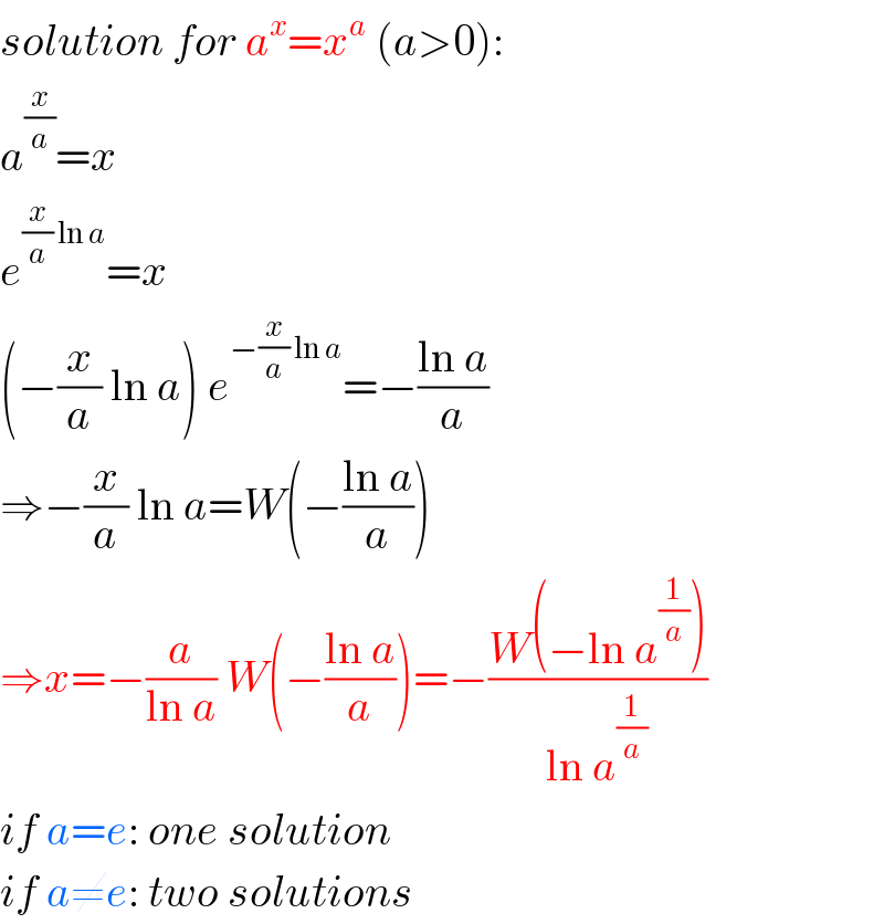 solution for a^x =x^a  (a>0):  a^(x/a) =x  e^((x/a) ln a) =x  (−(x/a) ln a) e^(−(x/a) ln a) =−((ln a)/a)  ⇒−(x/a) ln a=W(−((ln a)/a))  ⇒x=−(a/(ln a)) W(−((ln a)/a))=−((W(−ln a^(1/a) ))/(ln a^(1/a) ))  if a=e: one solution  if a≠e: two solutions  