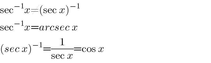 sec^(−1) x≠(sec x)^(−1)   sec^(−1) x=arcsec x  (sec x)^(−1) =(1/(sec x))=cos x  