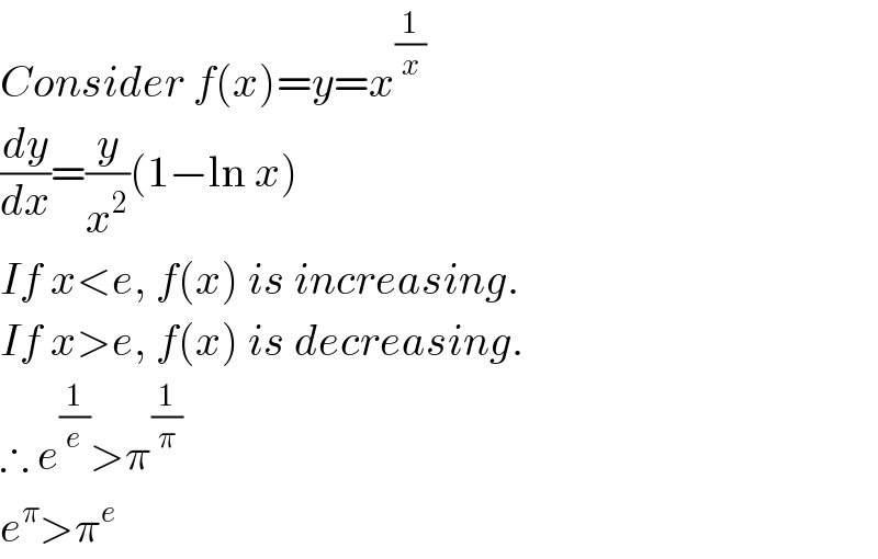 Consider f(x)=y=x^(1/x)   (dy/dx)=(y/x^2 )(1−ln x)  If x<e, f(x) is increasing.  If x>e, f(x) is decreasing.  ∴ e^(1/e) >π^(1/π)   e^π >π^e   