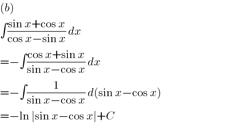 (b)  ∫((sin x+cos x)/(cos x−sin x)) dx  =−∫((cos x+sin x)/(sin x−cos x)) dx  =−∫(1/(sin x−cos x)) d(sin x−cos x)  =−ln ∣sin x−cos x∣+C  