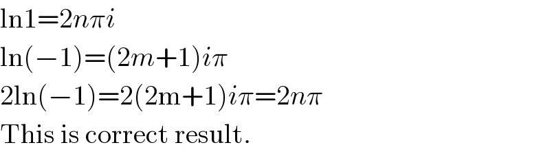 ln1=2nπi  ln(−1)=(2m+1)iπ  2ln(−1)=2(2m+1)iπ=2nπ  This is correct result.  