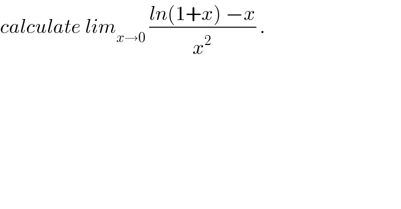 calculate lim_(x→0)  ((ln(1+x) −x)/x^2 ) .  