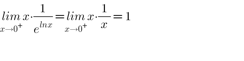 lim_(x→0^+ ) x∙(1/e^(lnx) ) =lim_(x→0^+ ) x∙(1/x) = 1  