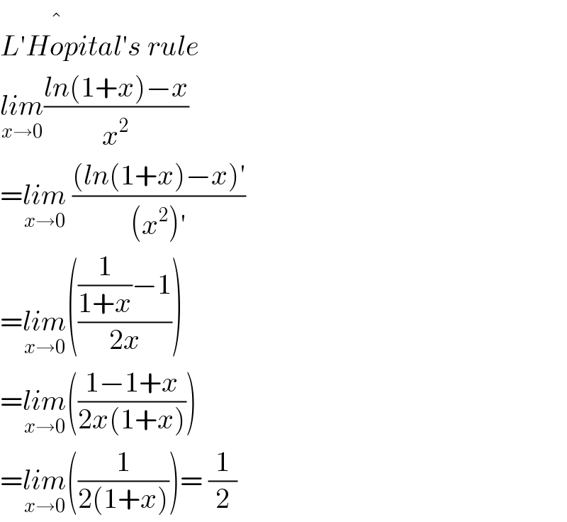 L′Ho^(�) pital′s rule  lim_(x→0) ((ln(1+x)−x)/x^2 )  =lim_(x→0)  (((ln(1+x)−x)′)/((x^2 )′))  =lim_(x→0) ((((1/(1+x))−1)/(2x)))  =lim_(x→0) (((1−1+x)/(2x(1+x))))  =lim_(x→0) ((1/(2(1+x))))= (1/2)  