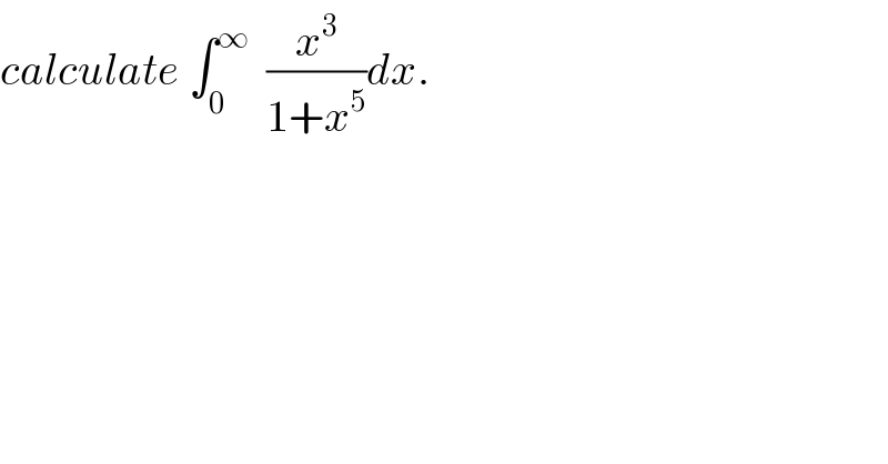 calculate ∫_0 ^∞   (x^3 /(1+x^5 ))dx.  