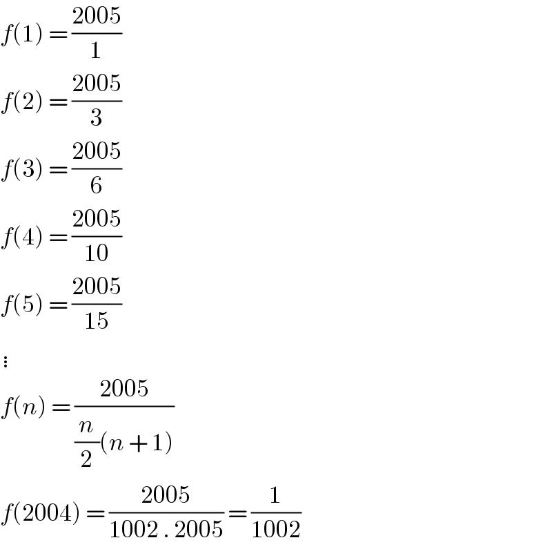 f(1) = ((2005)/1)  f(2) = ((2005)/3)  f(3) = ((2005)/6)  f(4) = ((2005)/(10))  f(5) = ((2005)/(15))  ⋮  f(n) = ((2005)/((n/2)(n + 1)))  f(2004) = ((2005)/(1002 . 2005)) = (1/(1002))  